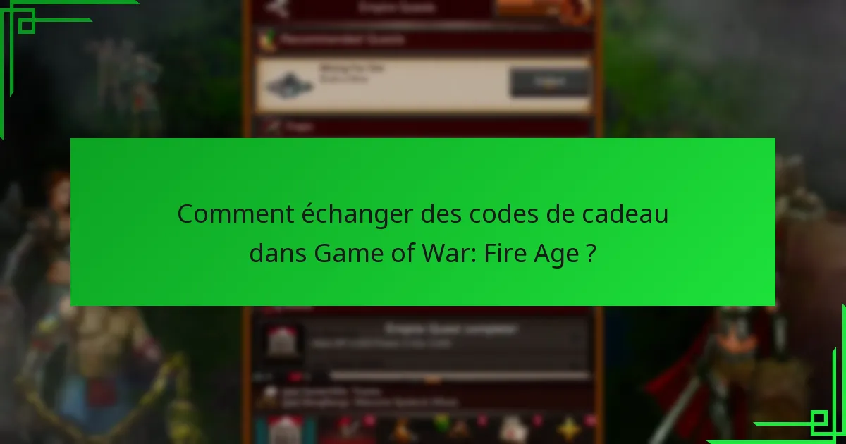 Comment échanger des codes de cadeau dans Game of War: Fire Age ?