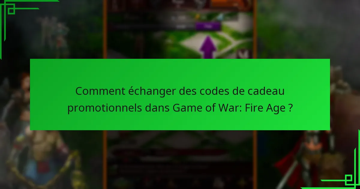 Comment échanger des codes de cadeau promotionnels dans Game of War: Fire Age ?