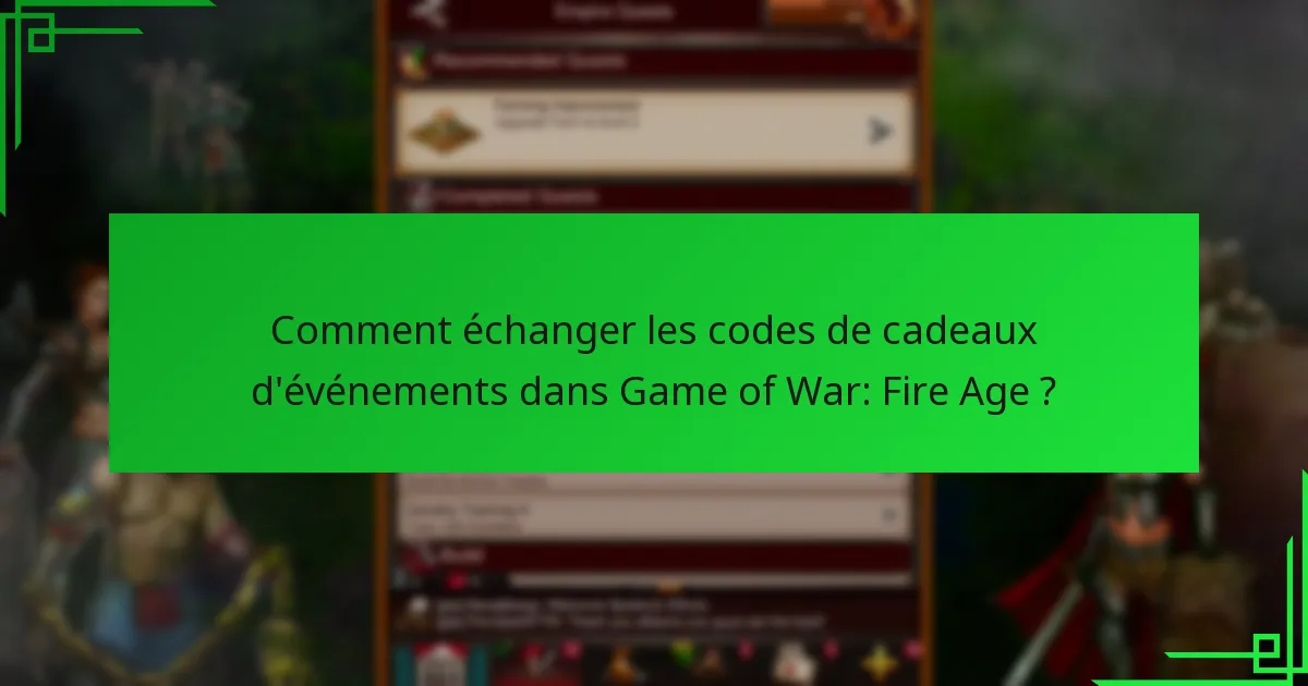 Comment échanger les codes de cadeaux d’événements dans Game of War: Fire Age ?