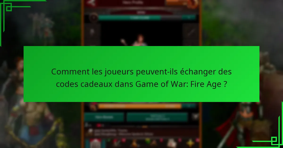 Comment les joueurs peuvent-ils échanger des codes cadeaux dans Game of War: Fire Age ?