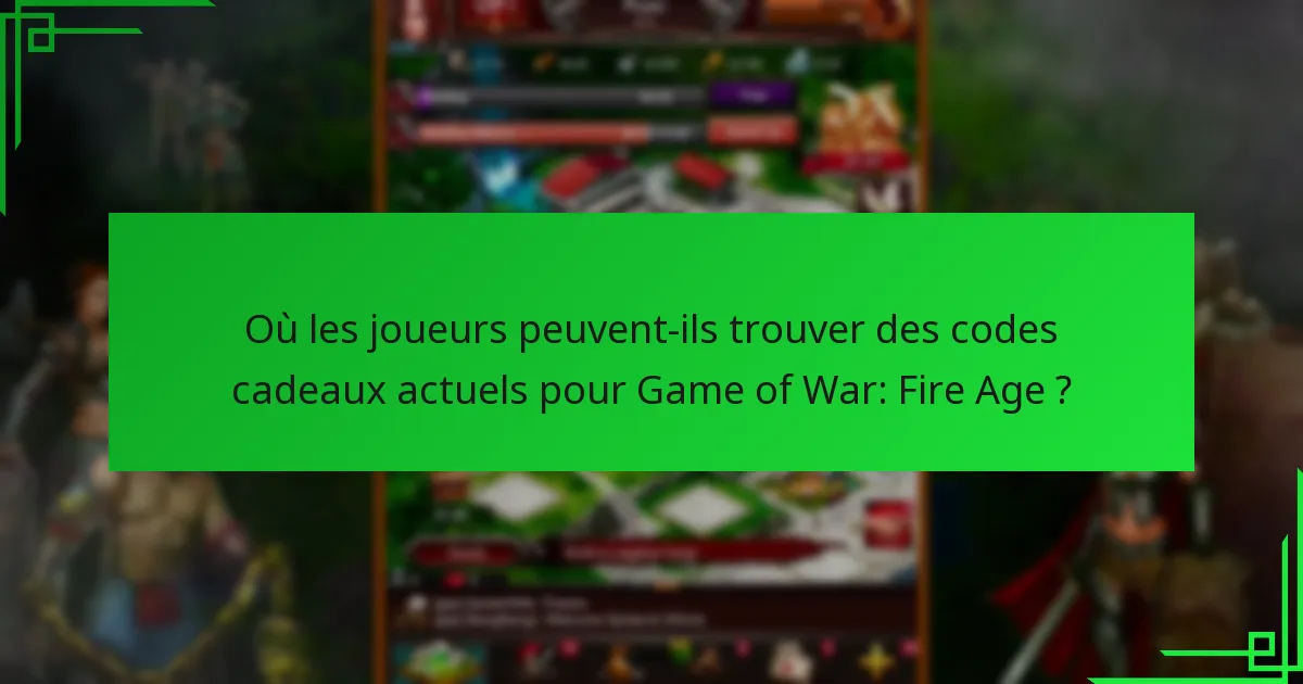 Où les joueurs peuvent-ils trouver des codes cadeaux actuels pour Game of War: Fire Age ?