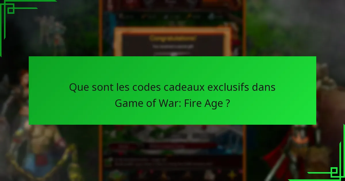 Quand de nouveaux codes cadeaux exclusifs sont-ils publiés pour Game of War: Fire Age ?