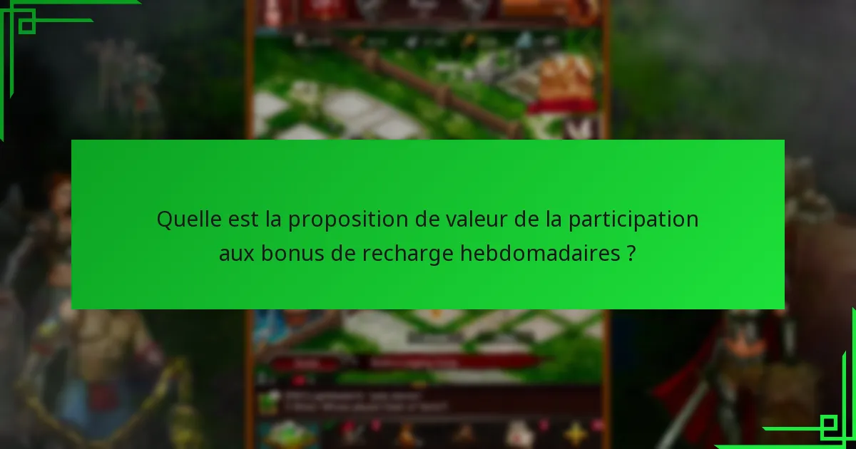 Quelle est la proposition de valeur de la participation aux bonus de recharge hebdomadaires ?
