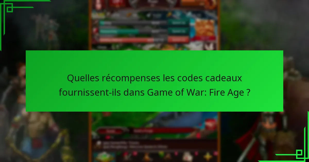 Quelles récompenses les codes cadeaux fournissent-ils dans Game of War: Fire Age ?