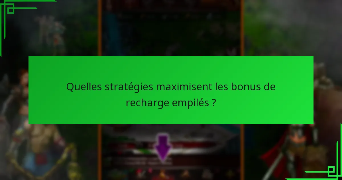 Quelles stratégies maximisent les bonus de recharge empilés ?