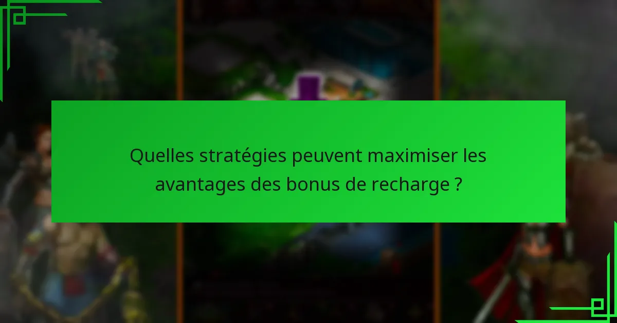 Quelles stratégies peuvent maximiser les avantages des bonus de recharge ?